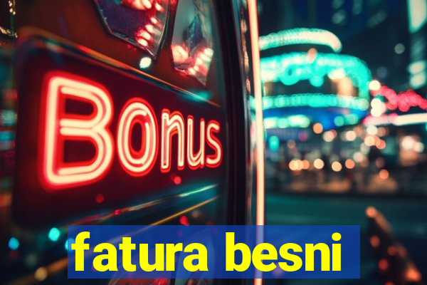 fatura besni